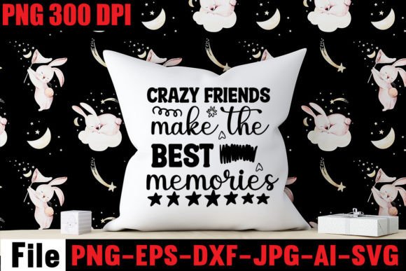 Crazy Friends Make the Best Memories: Graphics & T-Shirt Designs
