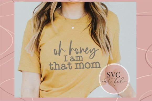 Oh Honey, I Am That Mom SVG: Graphics for T-Shirt Designs