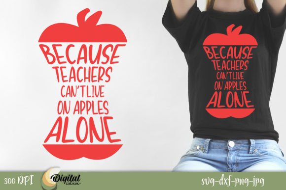 Teachers Can’t Live on Apples Alone: Graphics & T-Shirt Designs